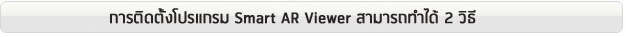 การติดตั้งโปรแกรม Smart AR Viewer สามารถทำได้ 2 วิธี
